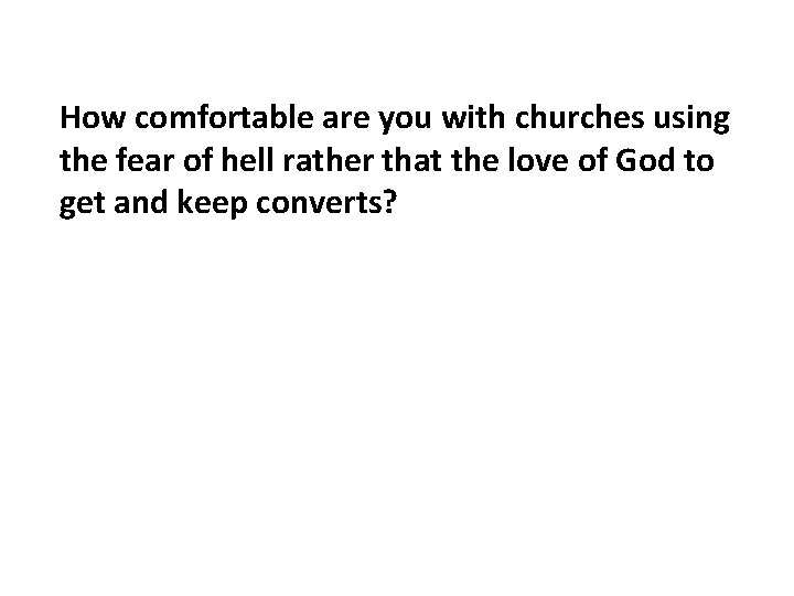 How comfortable are you with churches using the fear of hell rather that the