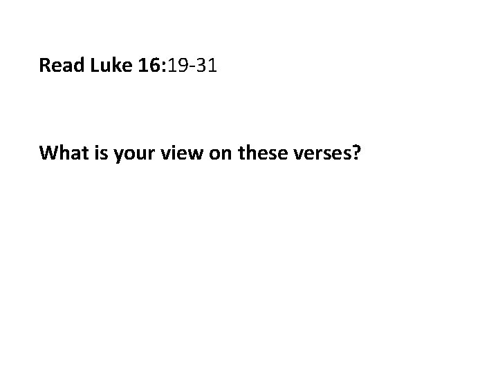 Read Luke 16: 19 -31 What is your view on these verses? 