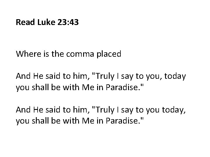Read Luke 23: 43 Where is the comma placed And He said to him,