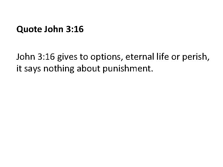 Quote John 3: 16 gives to options, eternal life or perish, it says nothing