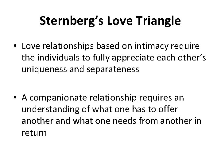 Sternberg’s Love Triangle • Love relationships based on intimacy require the individuals to fully