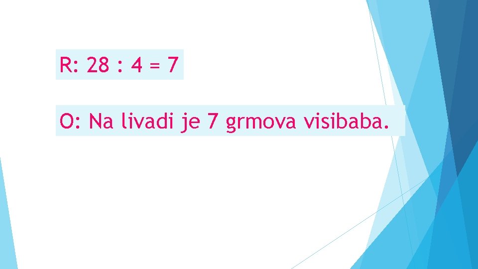 R: 28 : 4 = 7 O: Na livadi je 7 grmova visibaba. 