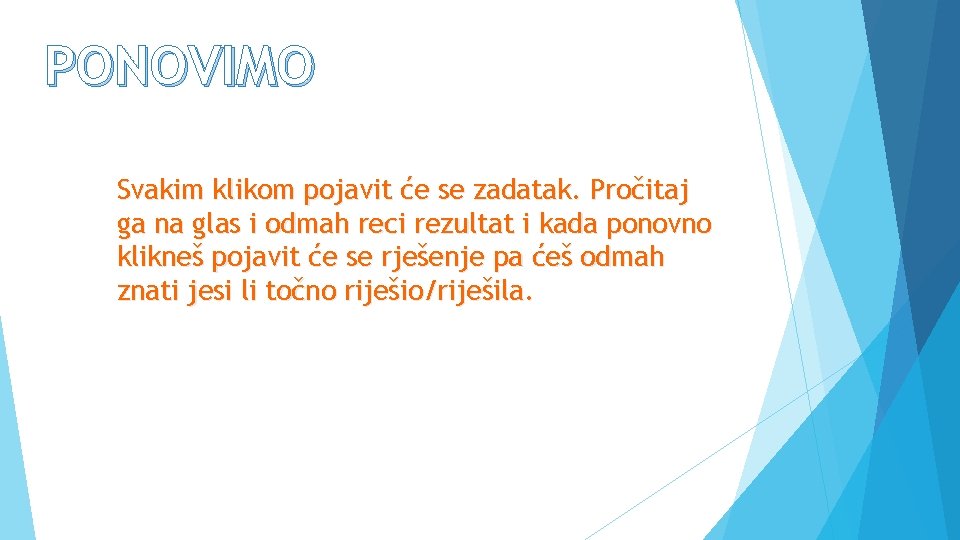 PONOVIMO Svakim klikom pojavit će se zadatak. Pročitaj ga na glas i odmah reci