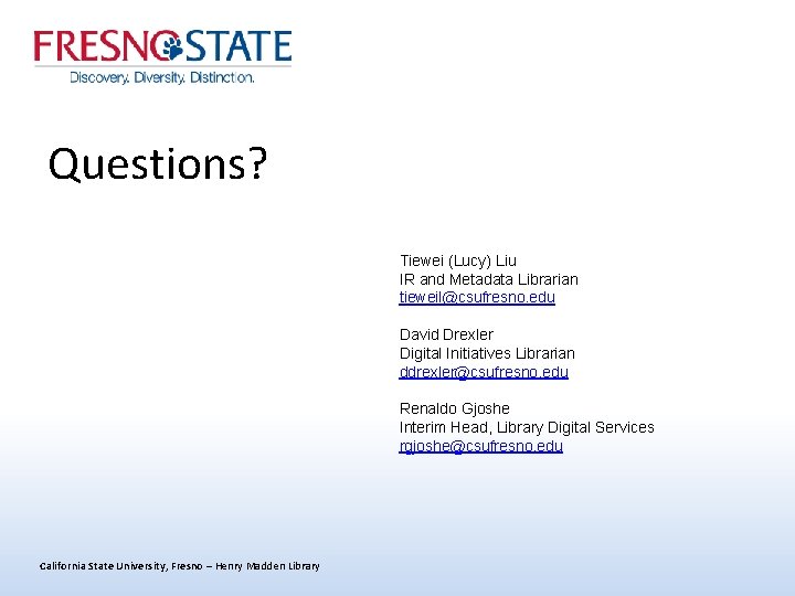 Questions? Tiewei (Lucy) Liu IR and Metadata Librarian tieweil@csufresno. edu David Drexler Digital Initiatives