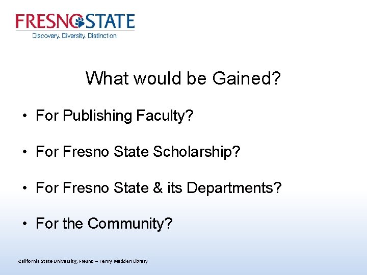 What would be Gained? • For Publishing Faculty? • For Fresno State Scholarship? •