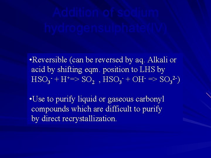 Addition of sodium hydrogensulphate(IV) • Reversible (can be reversed by aq. Alkali or acid