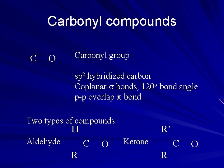 Carbonyl compounds C O Carbonyl group sp 2 hybridized carbon Coplanar bonds, 120 o