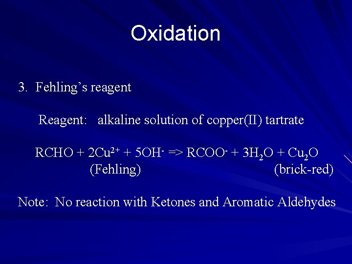 Oxidation 3. Fehling’s reagent Reagent: alkaline solution of copper(II) tartrate RCHO + 2 Cu