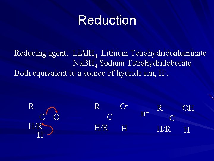 Reduction Reducing agent: Li. Al. H 4 Lithium Tetrahydridoaluminate Na. BH 4 Sodium Tetrahydridoborate