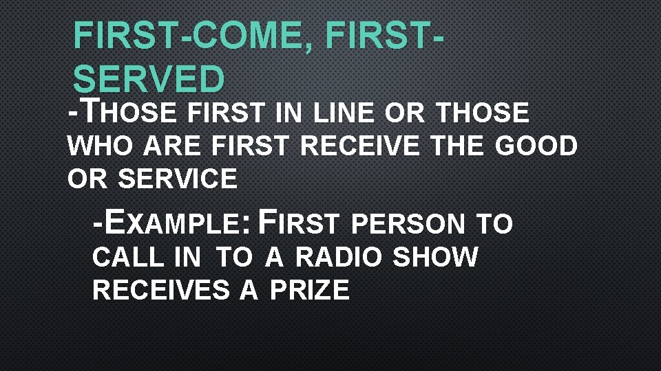 FIRST-COME, FIRSTSERVED -THOSE FIRST IN LINE OR THOSE WHO ARE FIRST RECEIVE THE GOOD