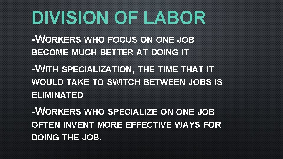 DIVISION OF LABOR -WORKERS WHO FOCUS ON ONE JOB BECOME MUCH BETTER AT DOING