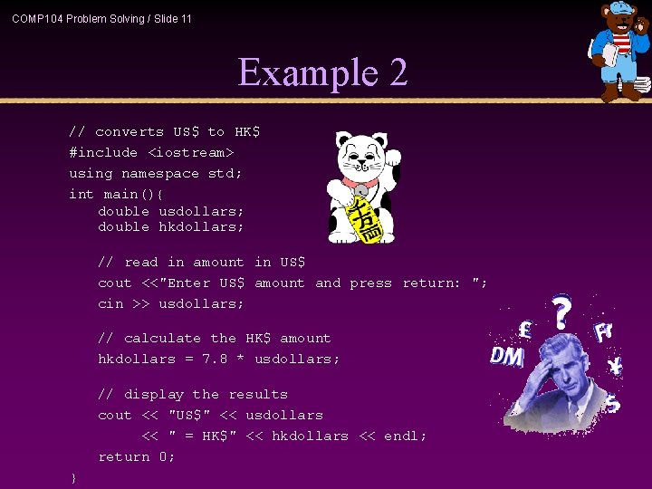 COMP 104 Problem Solving / Slide 11 Example 2 // converts US$ to HK$ COMP 104 Problem Solving / Slide 11 Example 2 // converts US$ to HK$