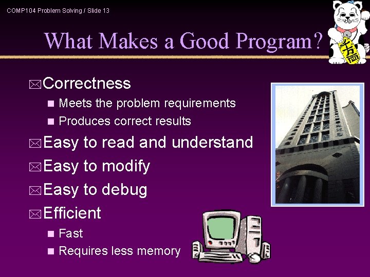 COMP 104 Problem Solving / Slide 13 What Makes a Good Program? *Correctness n COMP 104 Problem Solving / Slide 13 What Makes a Good Program? *Correctness n