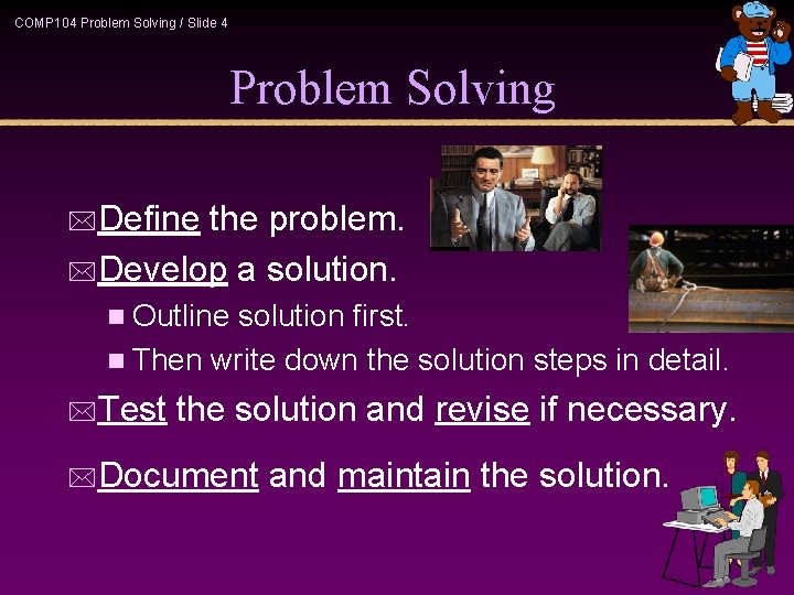 COMP 104 Problem Solving / Slide 4 Problem Solving *Define the problem. *Develop a COMP 104 Problem Solving / Slide 4 Problem Solving *Define the problem. *Develop a