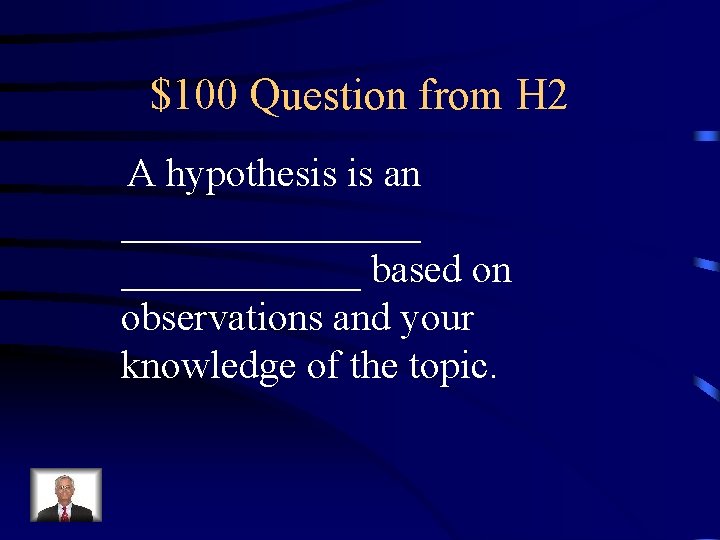 $100 Question from H 2 A hypothesis is an ________ based on observations and