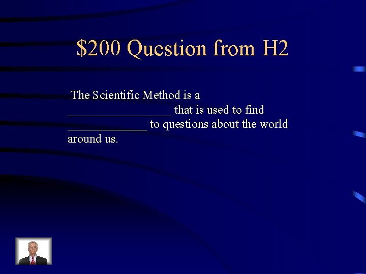 $200 Question from H 2 The Scientific Method is a _________ that is used