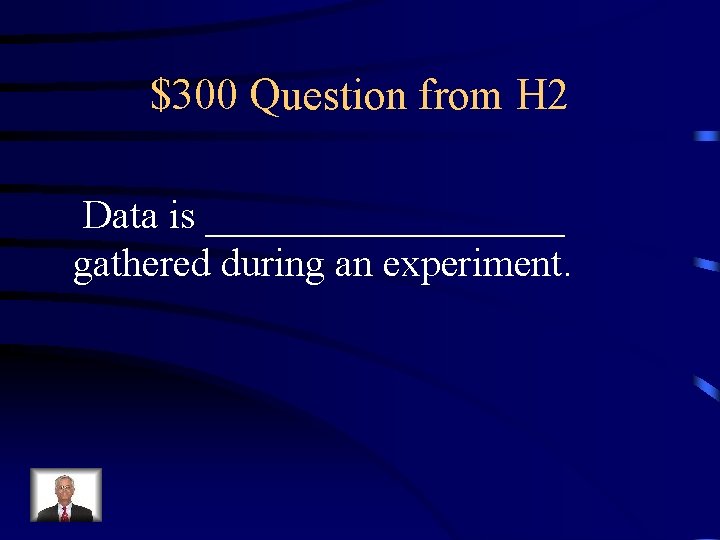 $300 Question from H 2 Data is _________ gathered during an experiment. 