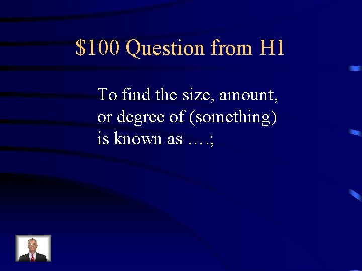 $100 Question from H 1 To find the size, amount, or degree of (something)