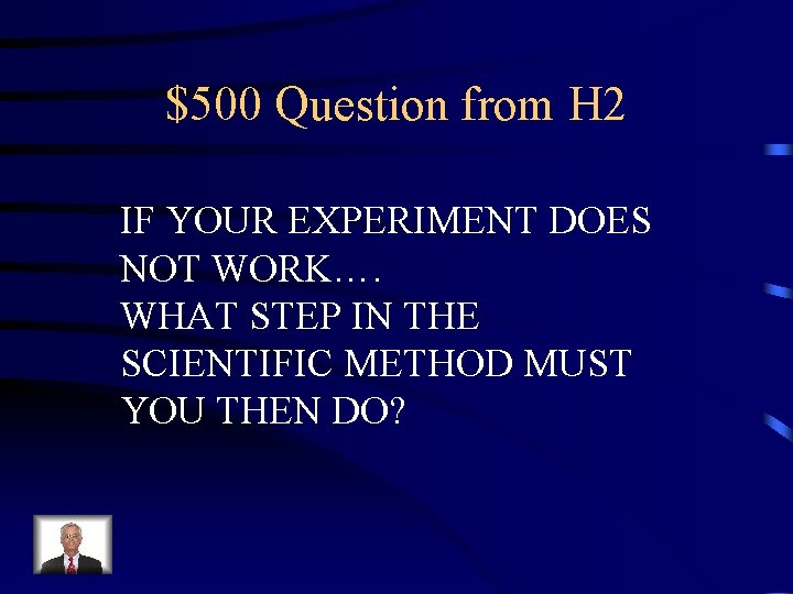 $500 Question from H 2 IF YOUR EXPERIMENT DOES NOT WORK…. WHAT STEP IN