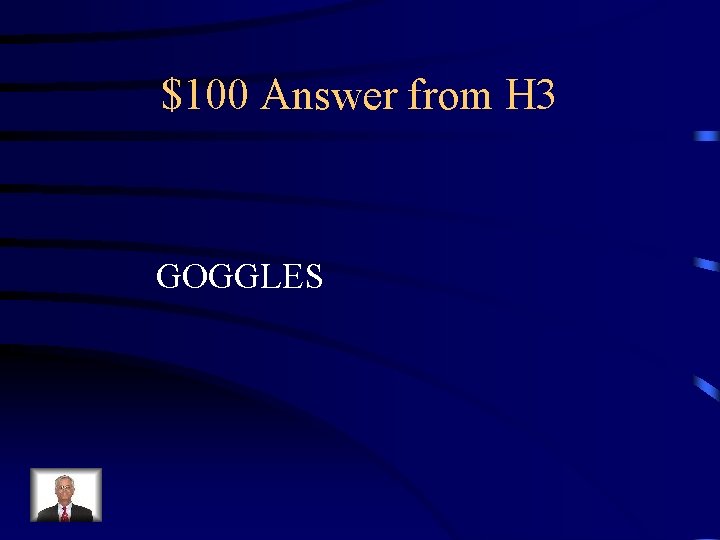 $100 Answer from H 3 GOGGLES 
