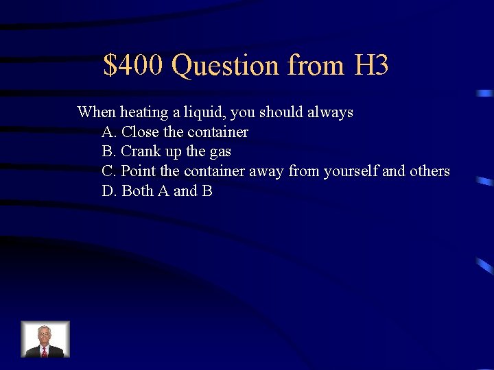 $400 Question from H 3 When heating a liquid, you should always A. Close