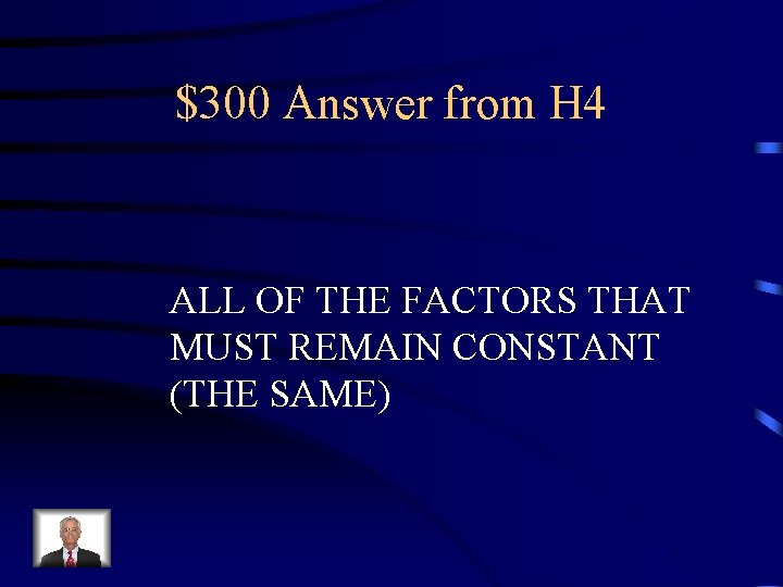 $300 Answer from H 4 ALL OF THE FACTORS THAT MUST REMAIN CONSTANT (THE