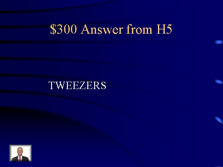 $300 Answer from H 5 TWEEZERS 