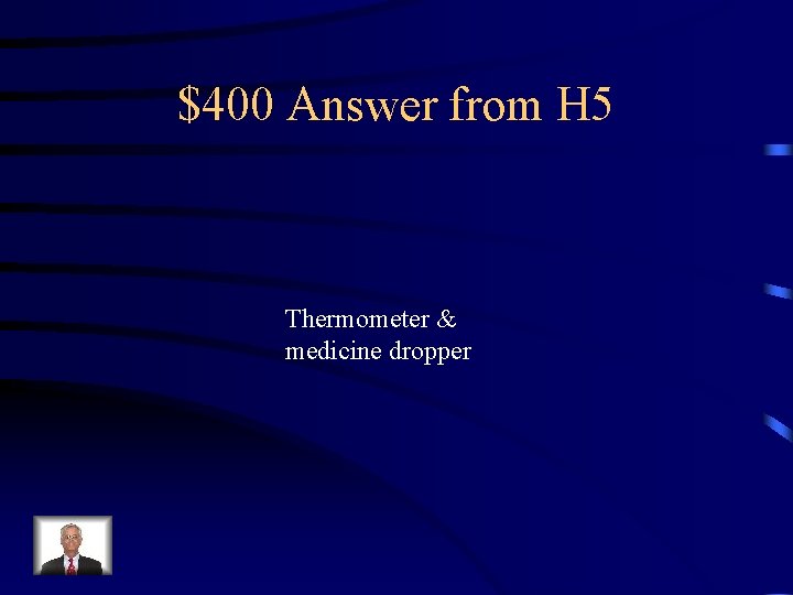 $400 Answer from H 5 Thermometer & medicine dropper 