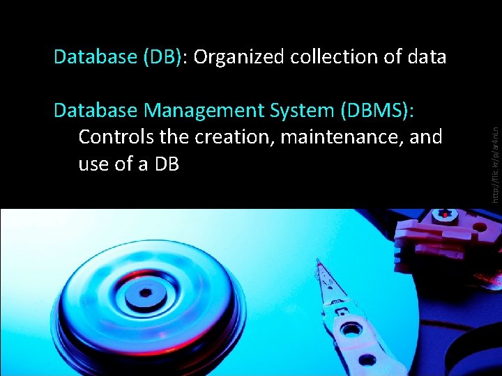 Database Management System (DBMS): Controls the creation, maintenance, and use of a DB http: