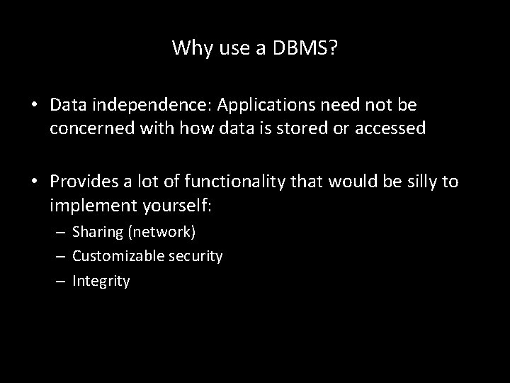 Why use a DBMS? • Data independence: Applications need not be concerned with how