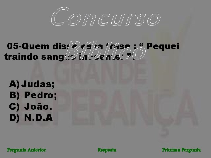 Concurso Bíblico 05 -Quem disse essa frase : “ Pequei traindo sangue inocente! ”?