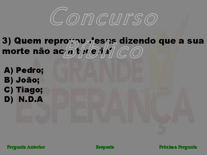 Concurso Bíblico 3) Quem reprovou Jesus dizendo que a sua morte não aconteceria? A)