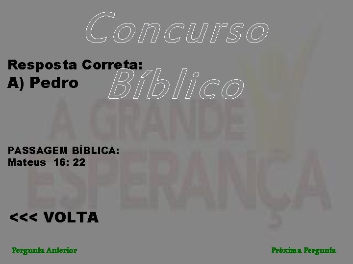 Concurso Bíblico Resposta Correta: A) Pedro PASSAGEM BÍBLICA: Mateus 16: 22 <<< VOLTA Pergunta