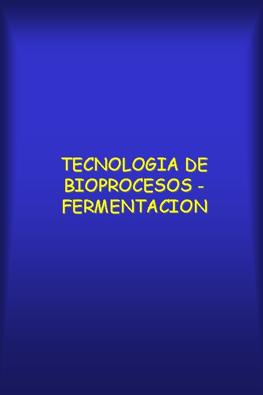 TECNOLOGIA DE BIOPROCESOS FERMENTACION 