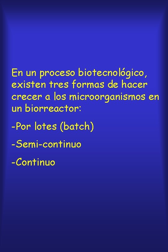 En un proceso biotecnológico, existen tres formas de hacer crecer a los microorganismos en