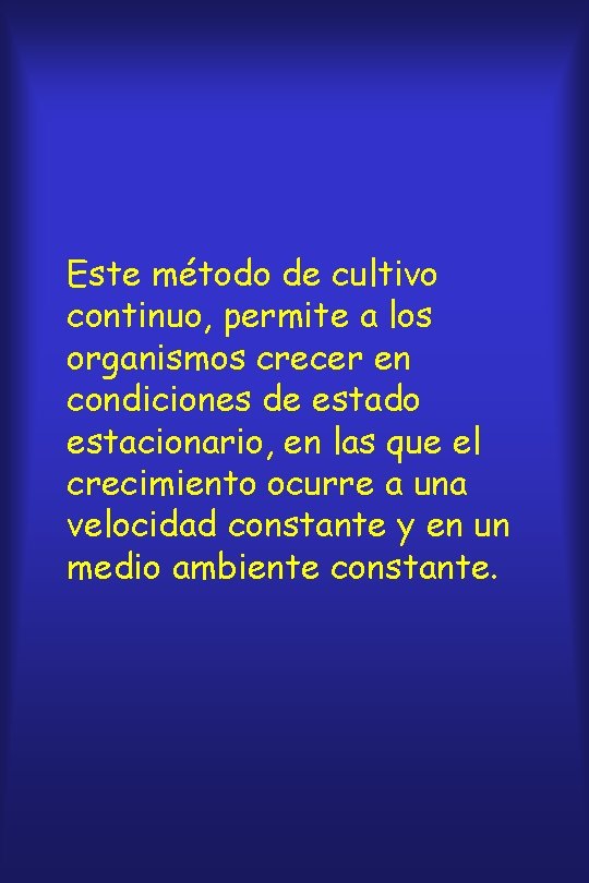 Este método de cultivo continuo, permite a los organismos crecer en condiciones de estado