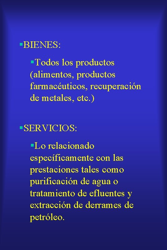 §BIENES: §Todos los productos (alimentos, productos farmacéuticos, recuperación de metales, etc. ) §SERVICIOS: §Lo