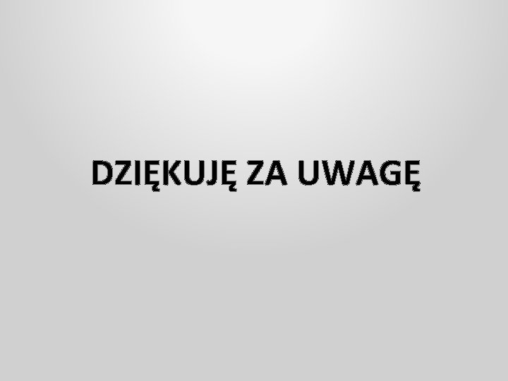 DZIĘKUJĘ ZA UWAGĘ 