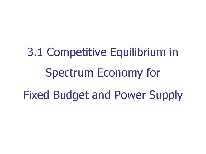 3. 1 Competitive Equilibrium in Spectrum Economy for Fixed Budget and Power Supply 