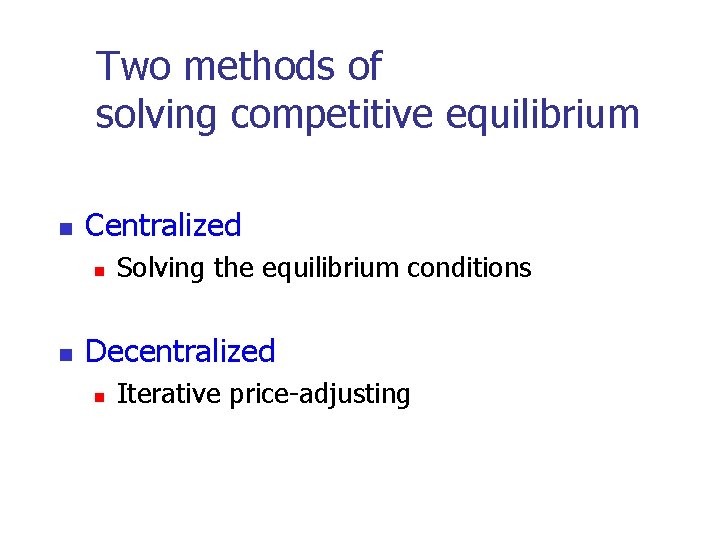 Two methods of solving competitive equilibrium n Centralized n n Solving the equilibrium conditions