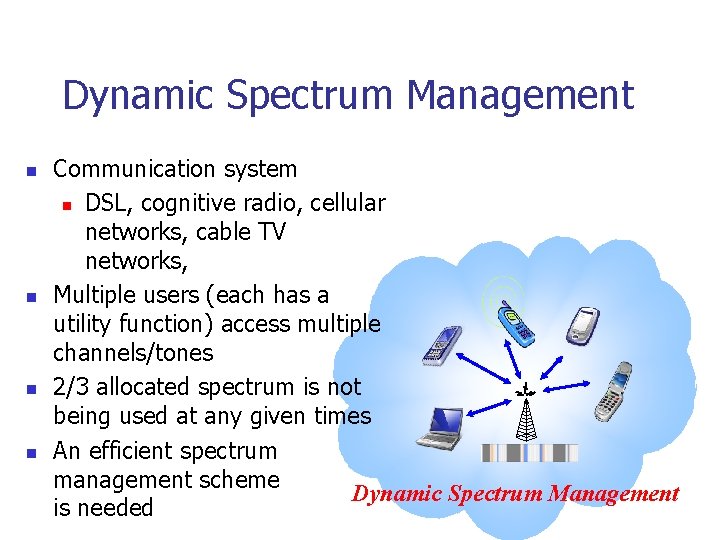 Dynamic Spectrum Management n n Communication system n DSL, cognitive radio, cellular networks, cable