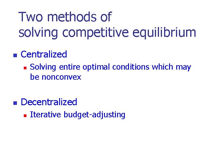 Two methods of solving competitive equilibrium n Centralized n n Solving entire optimal conditions