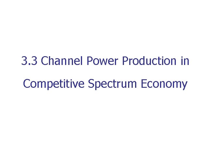 3. 3 Channel Power Production in Competitive Spectrum Economy 
