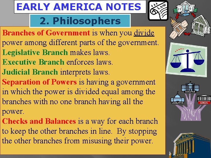 EARLY AMERICA NOTES 2. Philosophers Branches of Government is when you divide power among