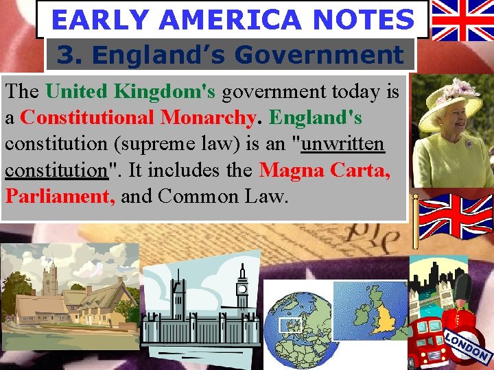 EARLY AMERICA NOTES 3. England’s Government The United Kingdom's government today is a Constitutional