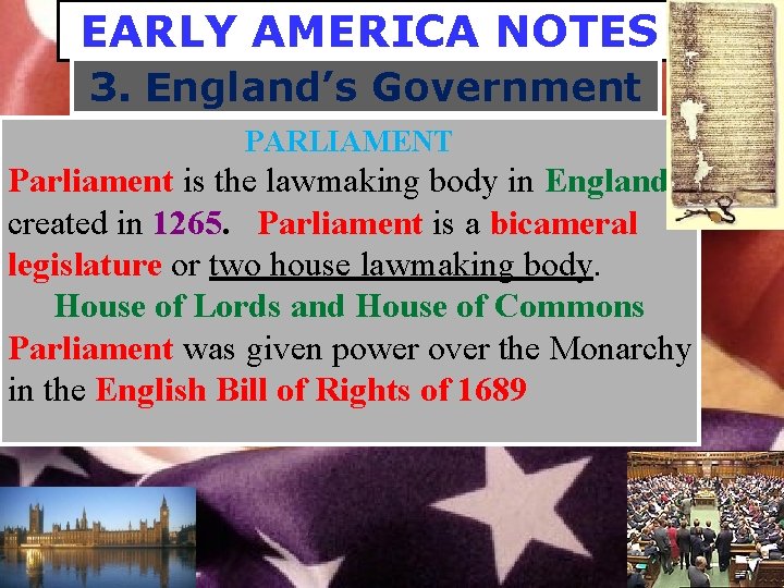 EARLY AMERICA NOTES 3. England’s Government PARLIAMENT Parliament is the lawmaking body in England