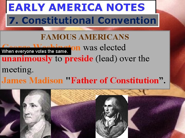 EARLY AMERICA NOTES 7. Constitutional Convention FAMOUS AMERICANS George Washington was elected unanimously to