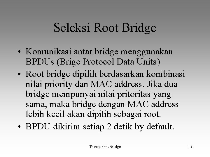 Seleksi Root Bridge • Komunikasi antar bridge menggunakan BPDUs (Brige Protocol Data Units) •