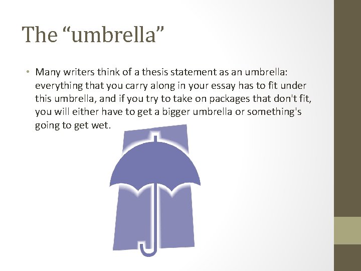 The “umbrella” • Many writers think of a thesis statement as an umbrella: everything