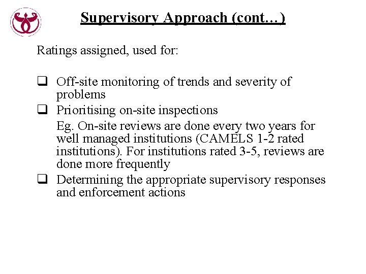 Supervisory Approach (cont…) Ratings assigned, used for: q Off-site monitoring of trends and severity